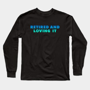 retired and loving it Blue green Long Sleeve T-Shirt